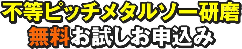 不等ピッチメタルソー研磨無料お試しお申込み