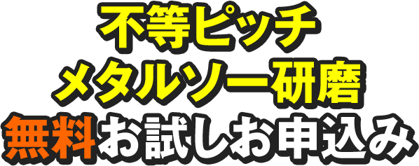 不等ピッチメタルソー研磨無料お試しお申込み