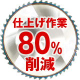 仕上げ作業80％削減